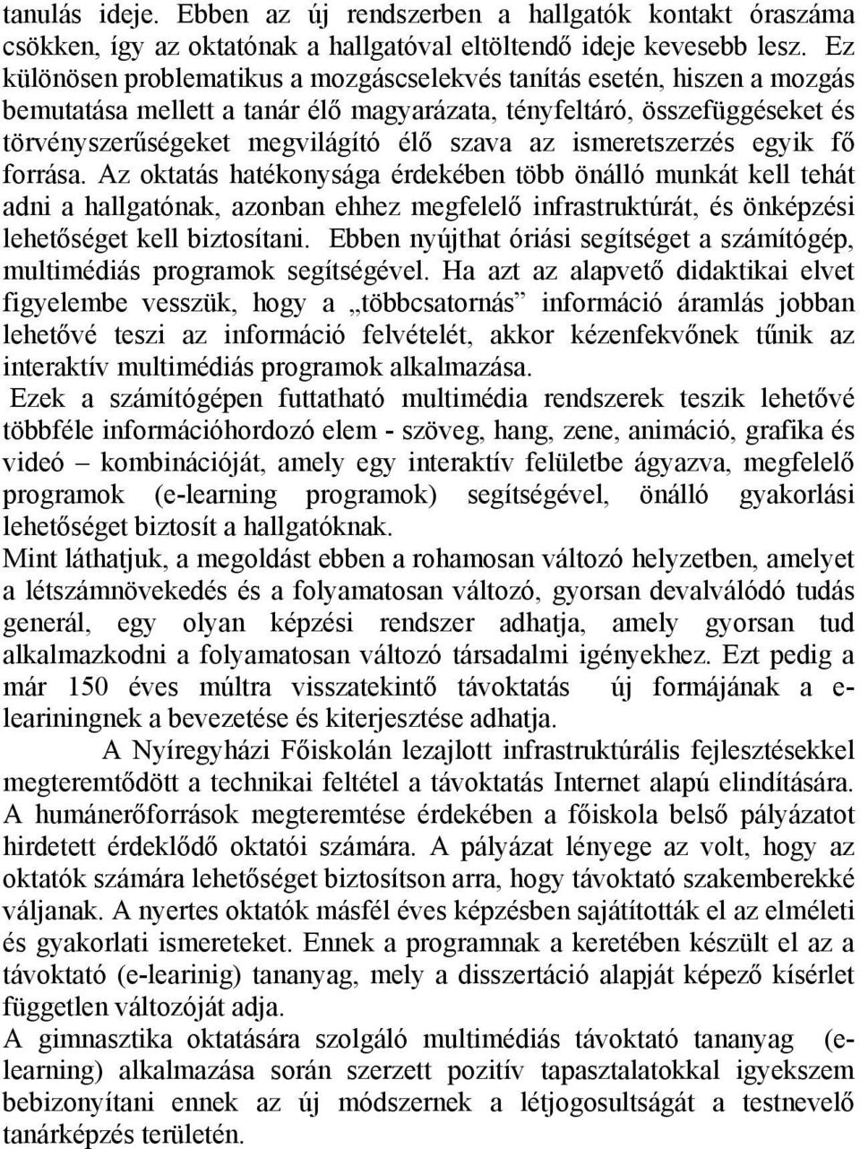 ismeretszerzés egyik fő forrása. Az oktatás hatékonysága érdekében több önálló munkát kell tehát adni a hallgatónak, azonban ehhez megfelelő infrastruktúrát, és önképzési lehetőséget kell biztosítani.