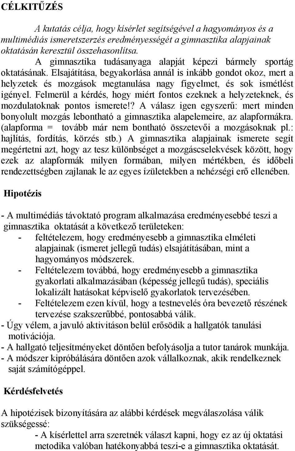 Elsajátítása, begyakorlása annál is inkább gondot okoz, mert a helyzetek és mozgások megtanulása nagy figyelmet, és sok ismétlést igényel.