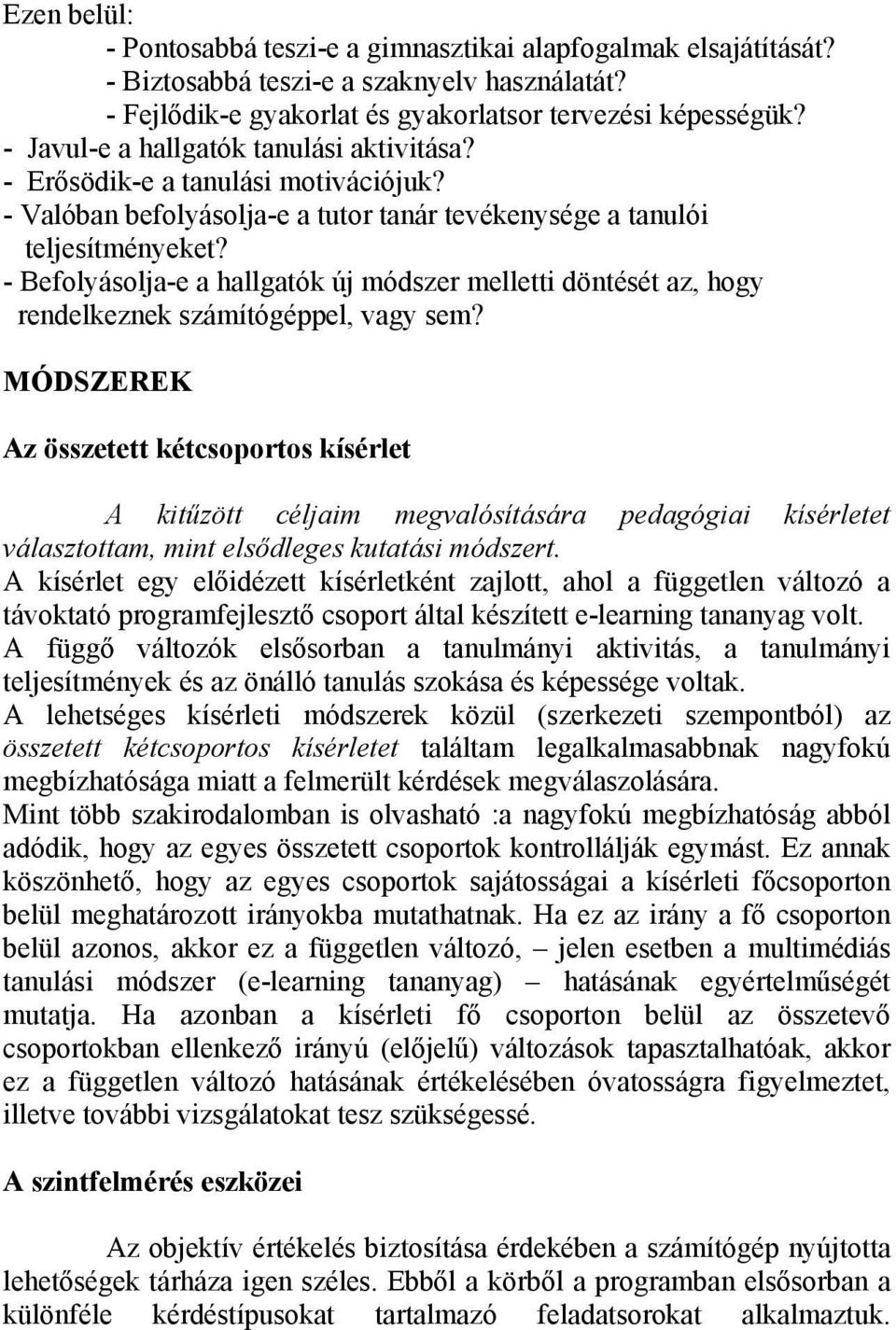 - Befolyásolja-e a hallgatók új módszer melletti döntését az, hogy rendelkeznek számítógéppel, vagy sem?