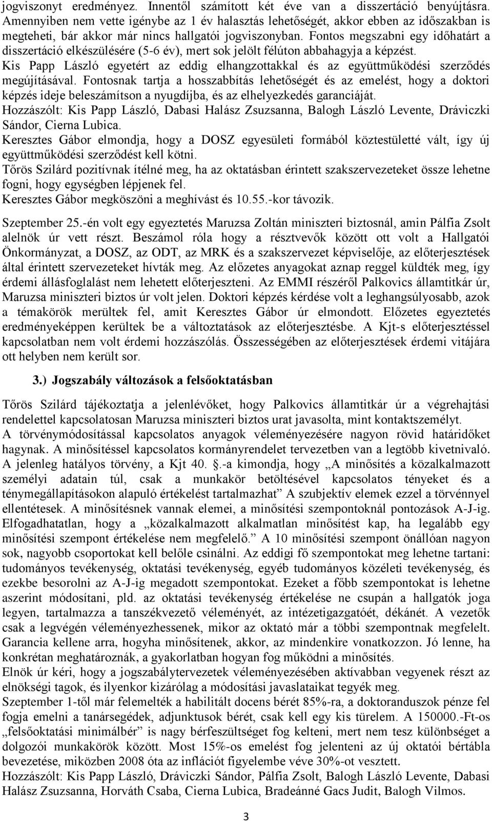 Fontos megszabni egy időhatárt a disszertáció elkészülésére (5-6 év), mert sok jelölt félúton abbahagyja a képzést.