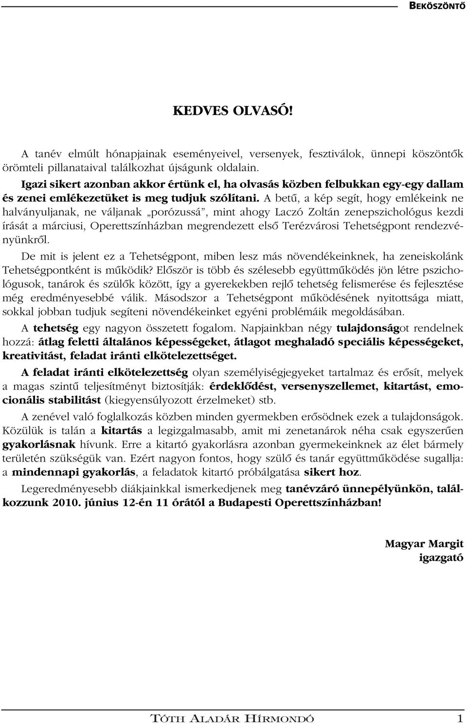 A betû, a kép segít, hogy emlékeink ne halványuljanak, ne váljanak porózussá, mint ahogy Laczó Zoltán zenepszichológus kezdi írását a márciusi, Operettszínházban megrendezett elsô Terézvárosi