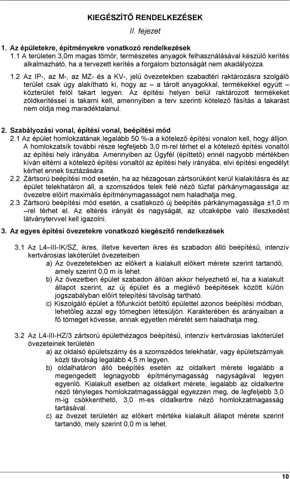 2 Az IP-, az M-, az MZ- és a KV-, jelű övezetekben szabadtéri raktározásra szolgáló terület csak úgy alakítható ki, hogy az a tárolt anyagokkal, termékekkel együtt közterület felől takart legyen.