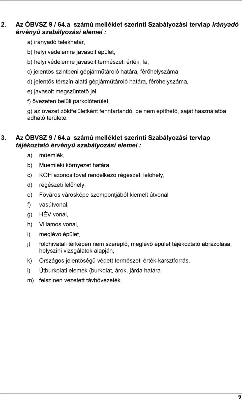 jelentős szintbeni gépjárműtároló határa, férőhelyszáma, d) jelentős térszín alatti gépjárműtároló határa, férőhelyszáma, e) javasolt megszüntető jel, f) övezeten belüli parkolóterület, g) az övezet