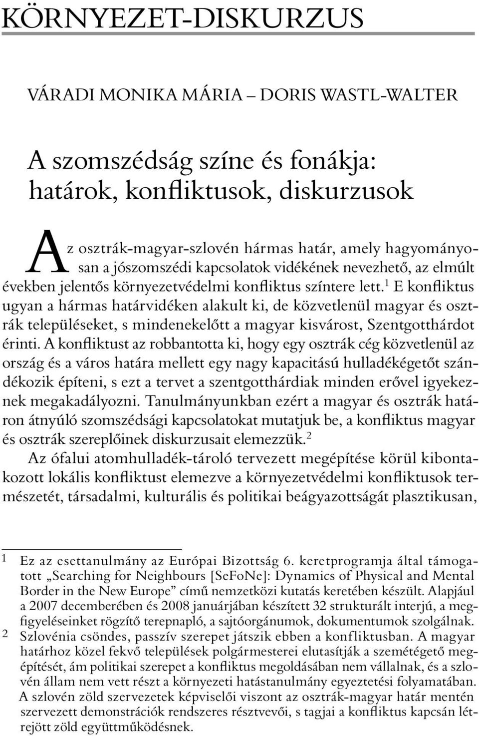 1 E konfliktus ugyan a hármas határvidéken alakult ki, de közvetlenül magyar és osztrák településeket, s mindenekelõtt a magyar kisvárost, Szentgotthárdot érinti.