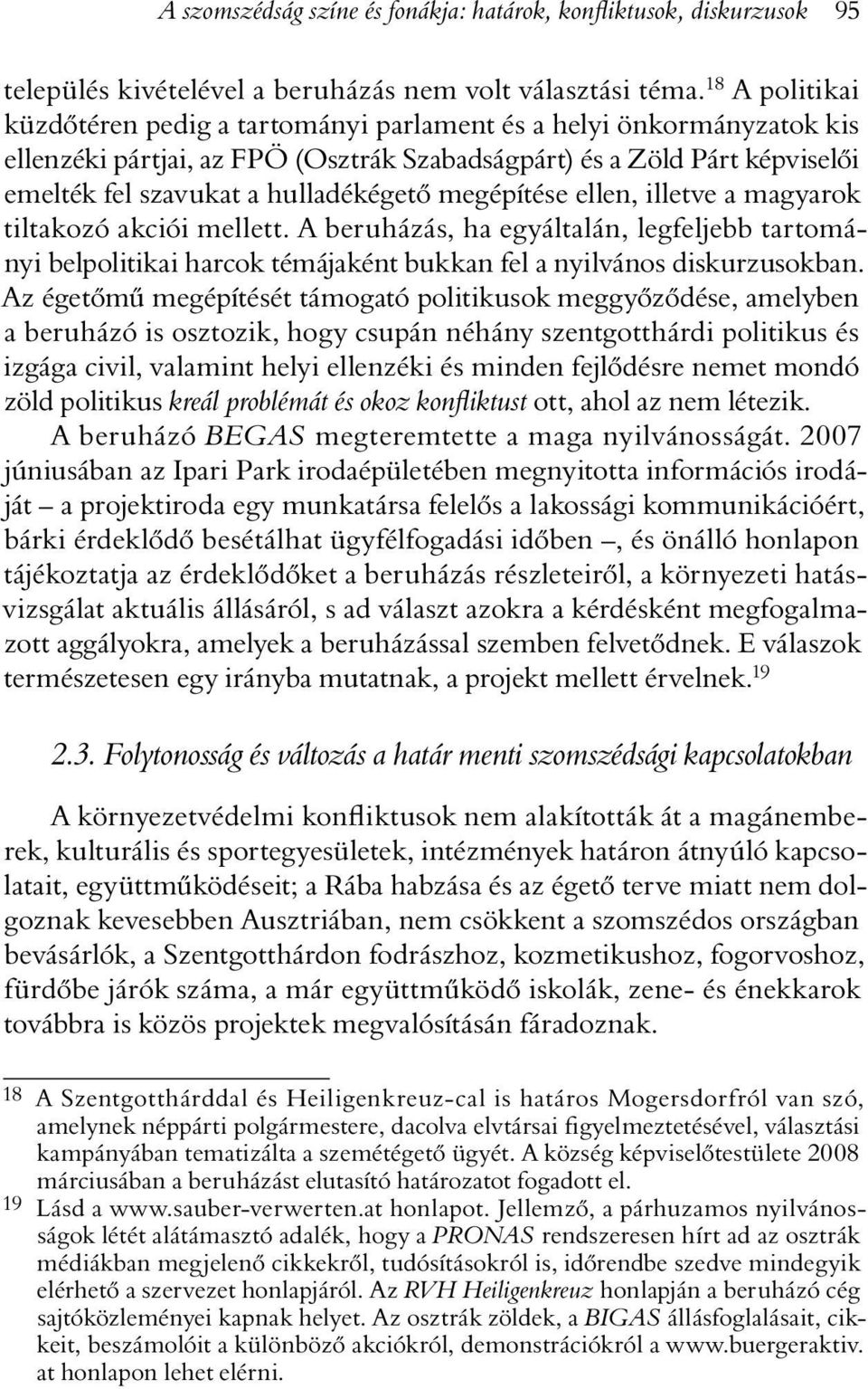 megépítése ellen, illetve a magyarok tiltakozó akciói mellett. A beruházás, ha egyáltalán, legfeljebb tartományi belpolitikai harcok témájaként bukkan fel a nyilvános diskurzusokban.