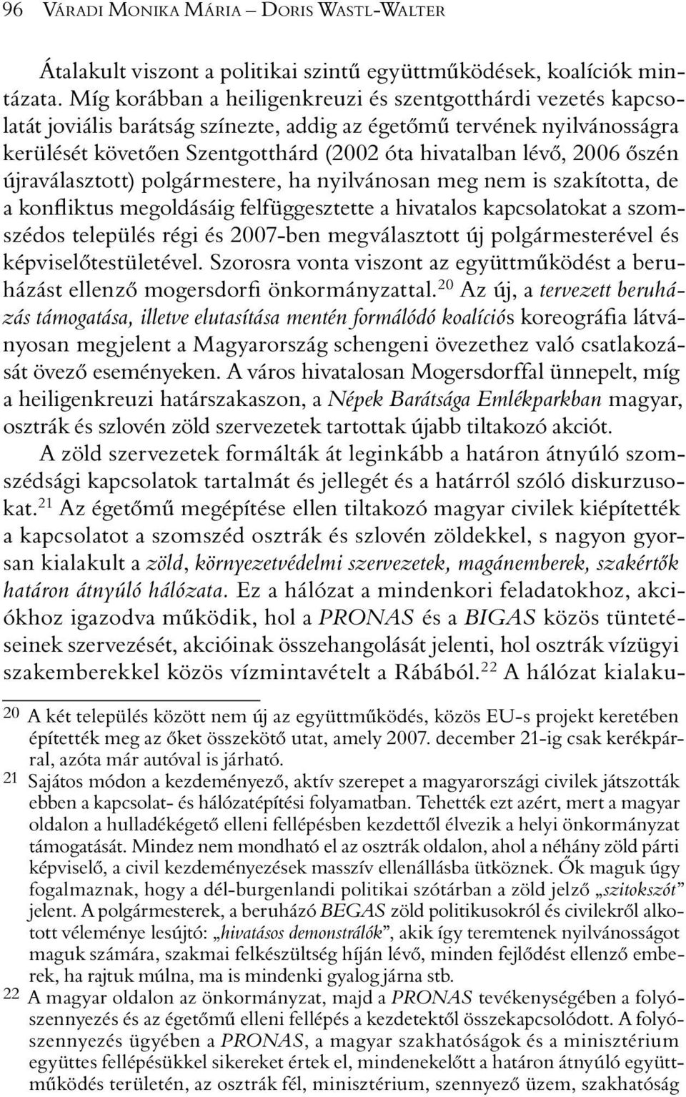 2006 õszén újraválasztott) polgármestere, ha nyilvánosan meg nem is szakította, de a konfliktus megoldásáig felfüggesztette a hivatalos kapcsolatokat a szomszédos település régi és 2007-ben