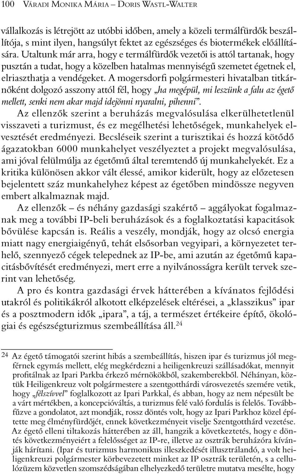 A mogersdorfi polgármesteri hivatalban titkárnõként dolgozó asszony attól fél, hogy ha megépül, mi leszünk a falu az égetõ mellett, senki nem akar majd idejönni nyaralni, pihenni.