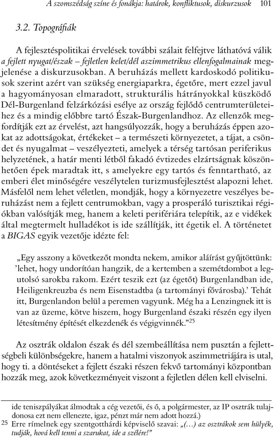 A beruházás mellett kardoskodó politikusok szerint azért van szükség energiaparkra, égetõre, mert ezzel javul a hagyományosan elmaradott, strukturális hátrányokkal küszködõ Dél-Burgenland