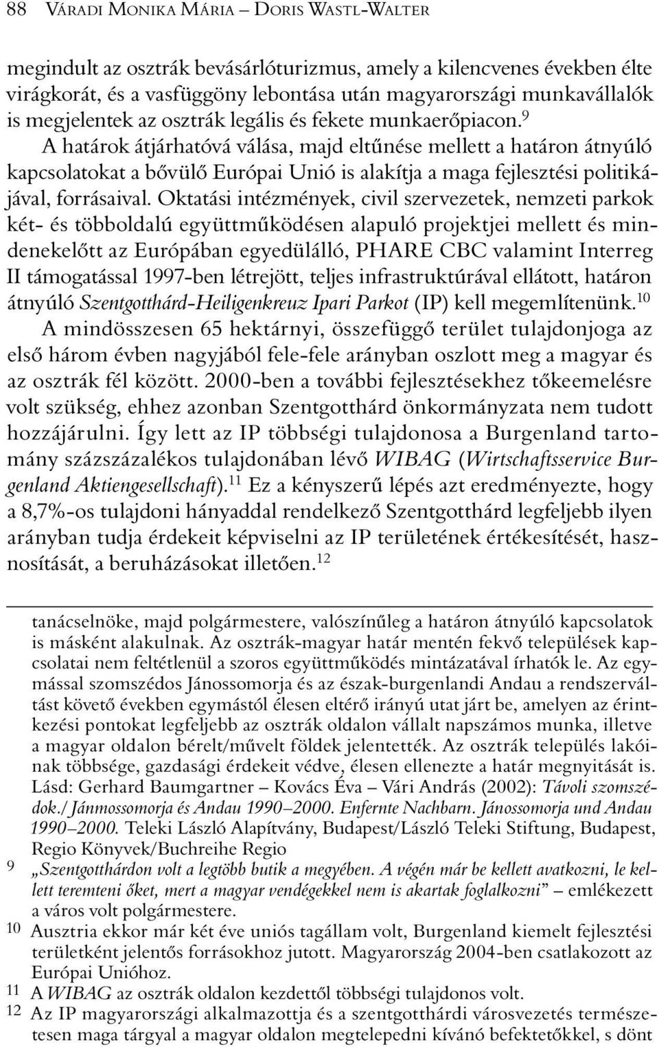 9 A határok átjárhatóvá válása, majd eltûnése mellett a határon átnyúló kapcsolatokat a bõvülõ Európai Unió is alakítja a maga fejlesztési politikájával, forrásaival.