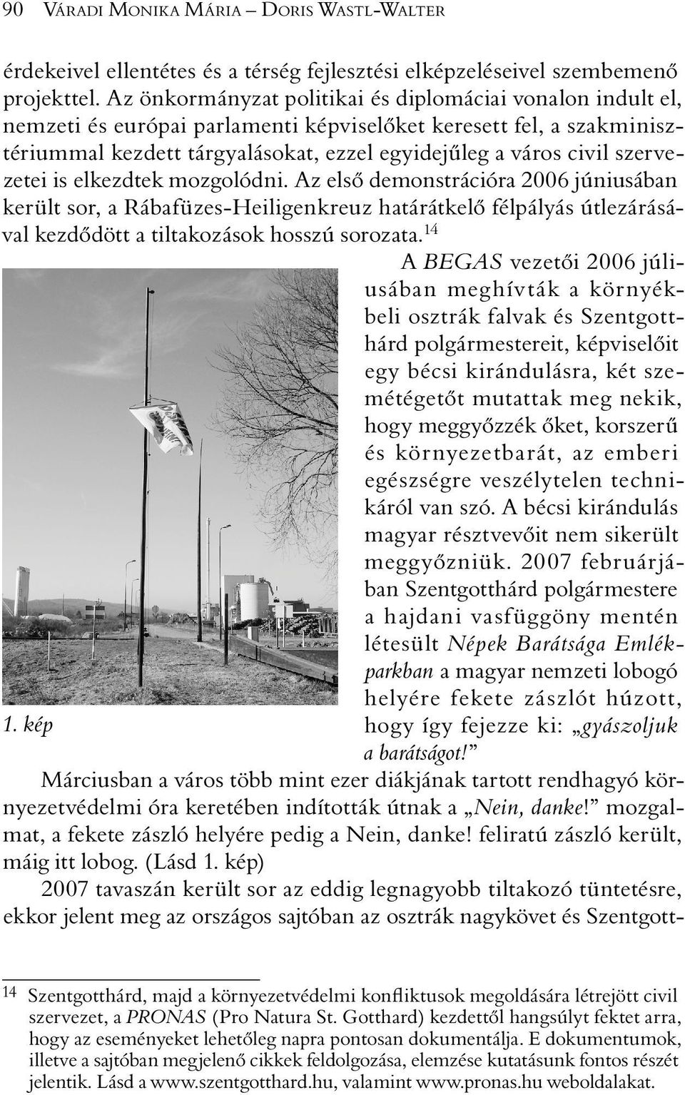 szervezetei is elkezdtek mozgolódni. Az elsõ demonstrációra 2006 júniusában került sor, a Rábafüzes-Heiligenkreuz határátkelõ félpályás útlezárásával kezdõdött a tiltakozások hosszú sorozata.