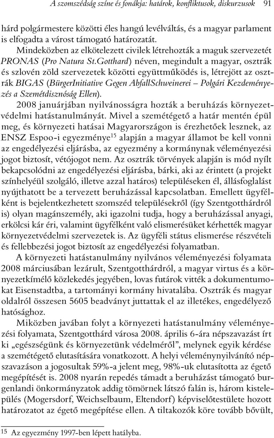 Gotthard) néven, megindult a magyar, osztrák és szlovén zöld szervezetek közötti együttmûködés is, létrejött az osztrák BIGAS (BürgerInitiative Gegen AbfallSchweinerei Polgári Kezdeményezés a