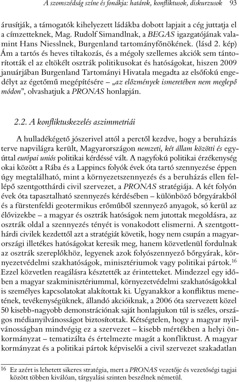 kép) Ám a tartós és heves tiltakozás, és a mégoly szellemes akciók sem tántorították el az eltökélt osztrák politikusokat és hatóságokat, hiszen 2009 januárjában Burgenland Tartományi Hivatala