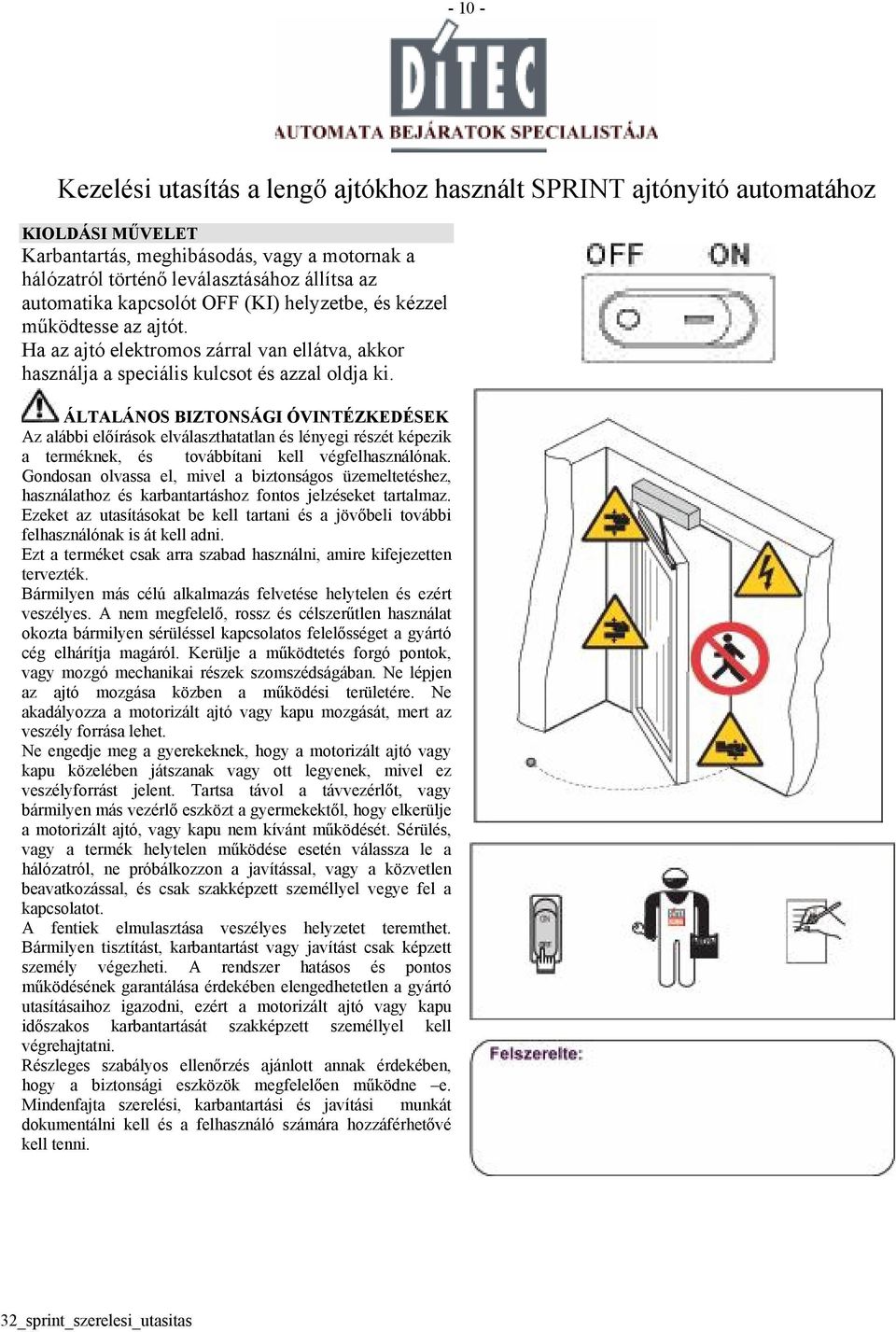 ÁLTALÁNOS BIZTONSÁGI ÓVINTÉZKEDÉSEK Az alábbi előírások elválaszthatatlan és lényegi részét képezik a terméknek, és továbbítani kell végfelhasználónak.