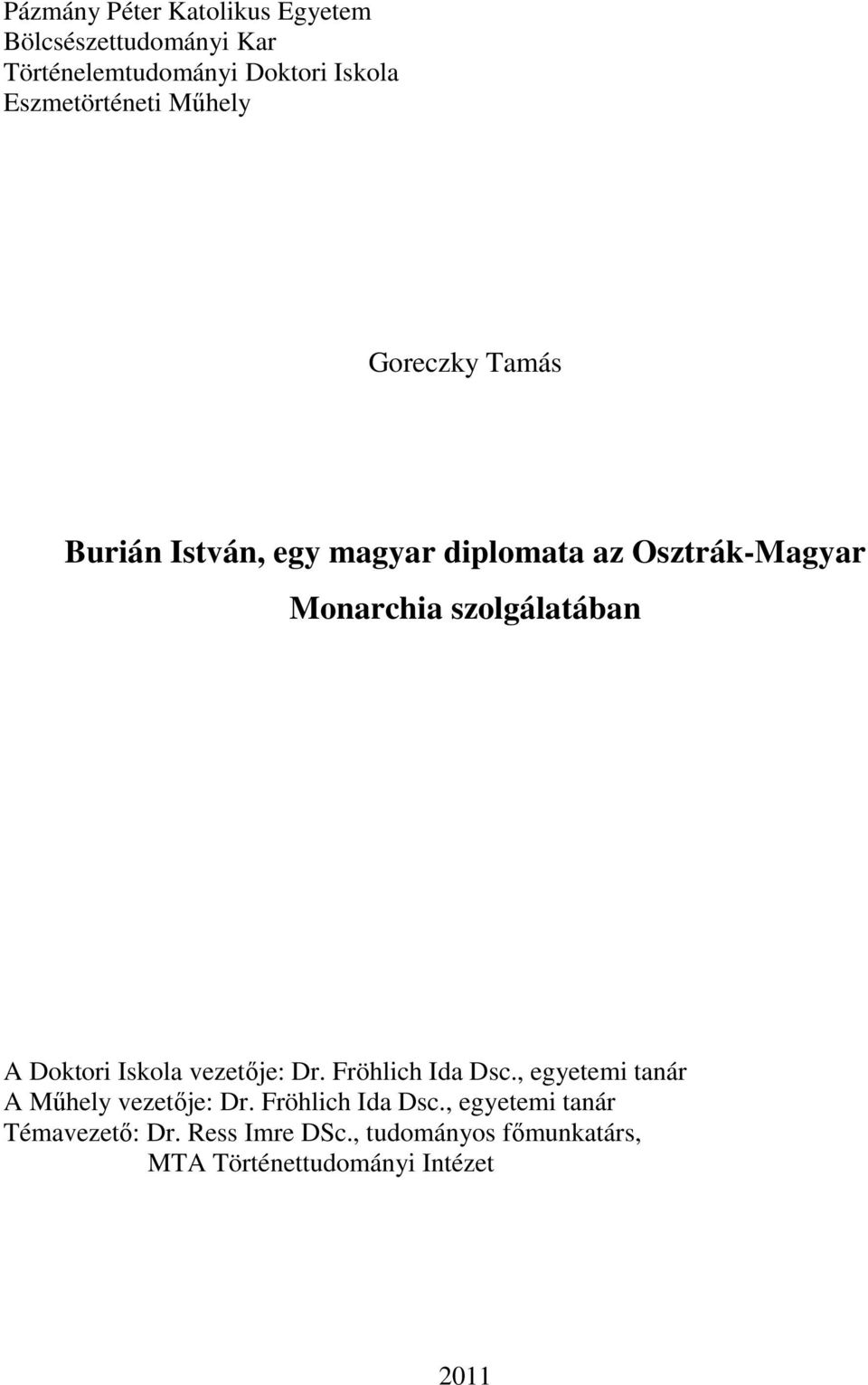 szolgálatában A Doktori Iskola vezetője: Dr. Fröhlich Ida Dsc., egyetemi tanár A Műhely vezetője: Dr.