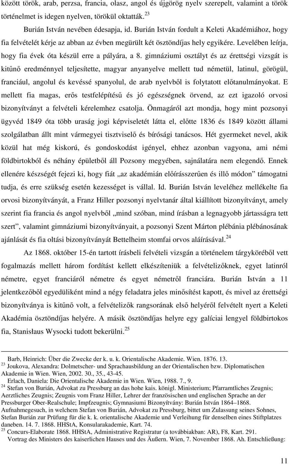 gimnáziumi osztályt és az érettségi vizsgát is kitűnő eredménnyel teljesítette, magyar anyanyelve mellett tud németül, latinul, görögül, franciául, angolul és kevéssé spanyolul, de arab nyelvből is