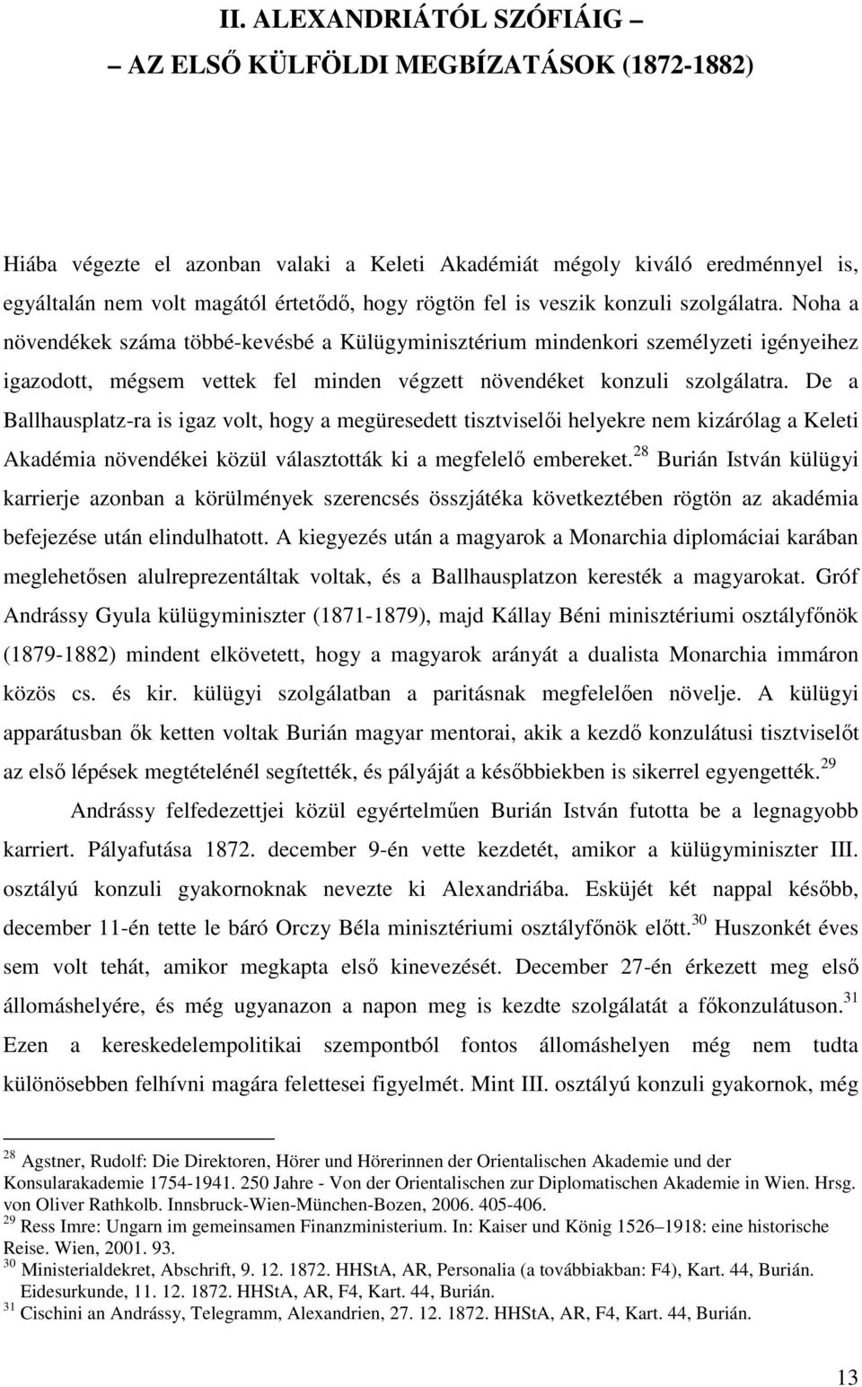 Noha a növendékek száma többé-kevésbé a Külügyminisztérium mindenkori személyzeti igényeihez igazodott, mégsem vettek fel minden végzett növendéket konzuli szolgálatra.