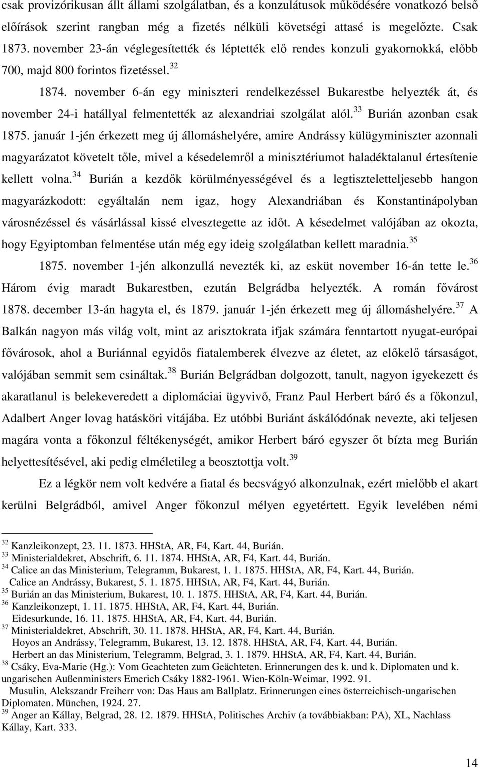 november 6-án egy miniszteri rendelkezéssel Bukarestbe helyezték át, és november 24-i hatállyal felmentették az alexandriai szolgálat alól. 33 Burián azonban csak 1875.