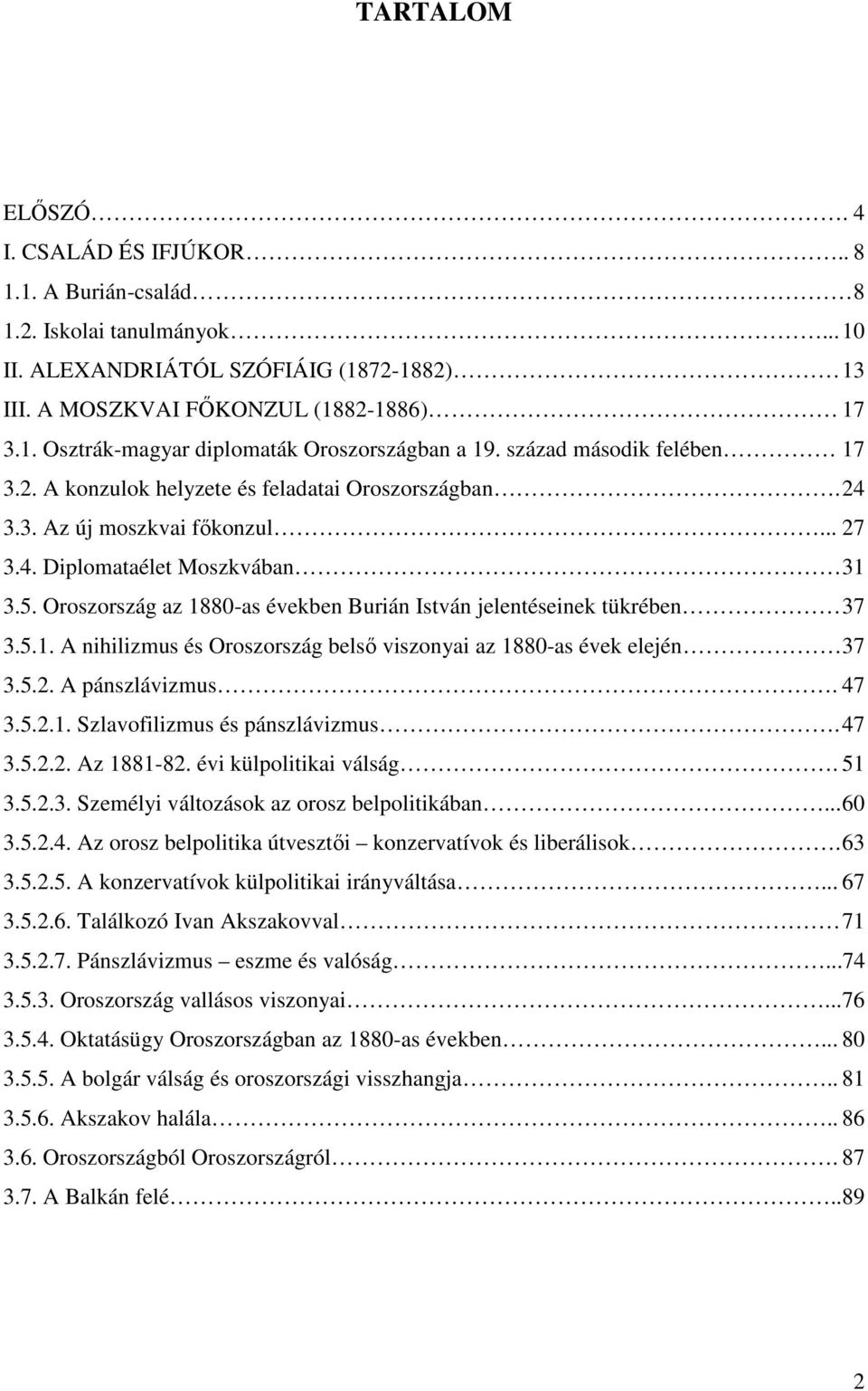 Oroszország az 1880-as években Burián István jelentéseinek tükrében 37 3.5.1. A nihilizmus és Oroszország belső viszonyai az 1880-as évek elején 37 3.5.2. A pánszlávizmus. 47 3.5.2.1. Szlavofilizmus és pánszlávizmus.