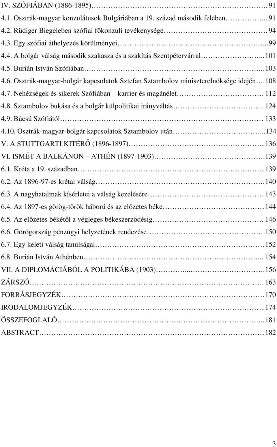 Osztrák-magyar-bolgár kapcsolatok Sztefan Sztambolov miniszterelnöksége idején. 108 4.7. Nehézségek és sikerek Szófiában karrier és magánélet 112 4.8. Sztambolov bukása és a bolgár külpolitikai irányváltás.