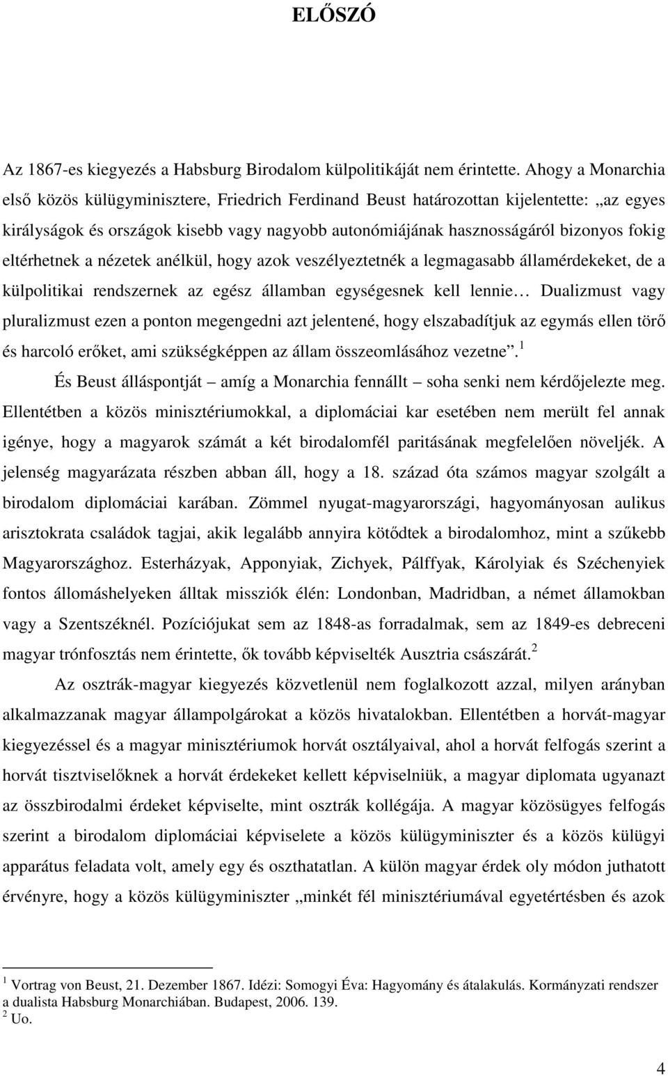 eltérhetnek a nézetek anélkül, hogy azok veszélyeztetnék a legmagasabb államérdekeket, de a külpolitikai rendszernek az egész államban egységesnek kell lennie Dualizmust vagy pluralizmust ezen a