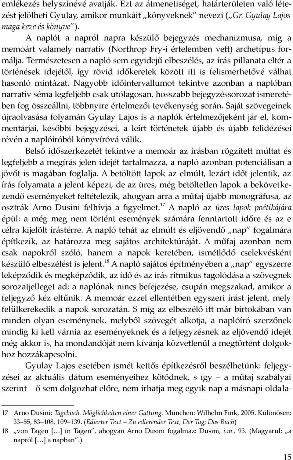 Természetesen a napló sem egyidejű elbeszélés, az írás pillanata eltér a történések idejétől, így rövid időkeretek között itt is felismerhetővé válhat hasonló mintázat.