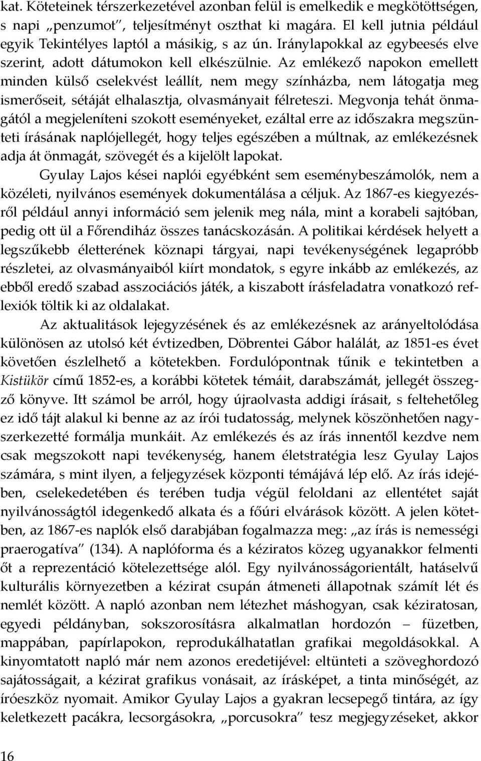 Az emlékező napokon emellett minden külső cselekvést leállít, nem megy színházba, nem látogatja meg ismerőseit, sétáját elhalasztja, olvasmányait félreteszi.