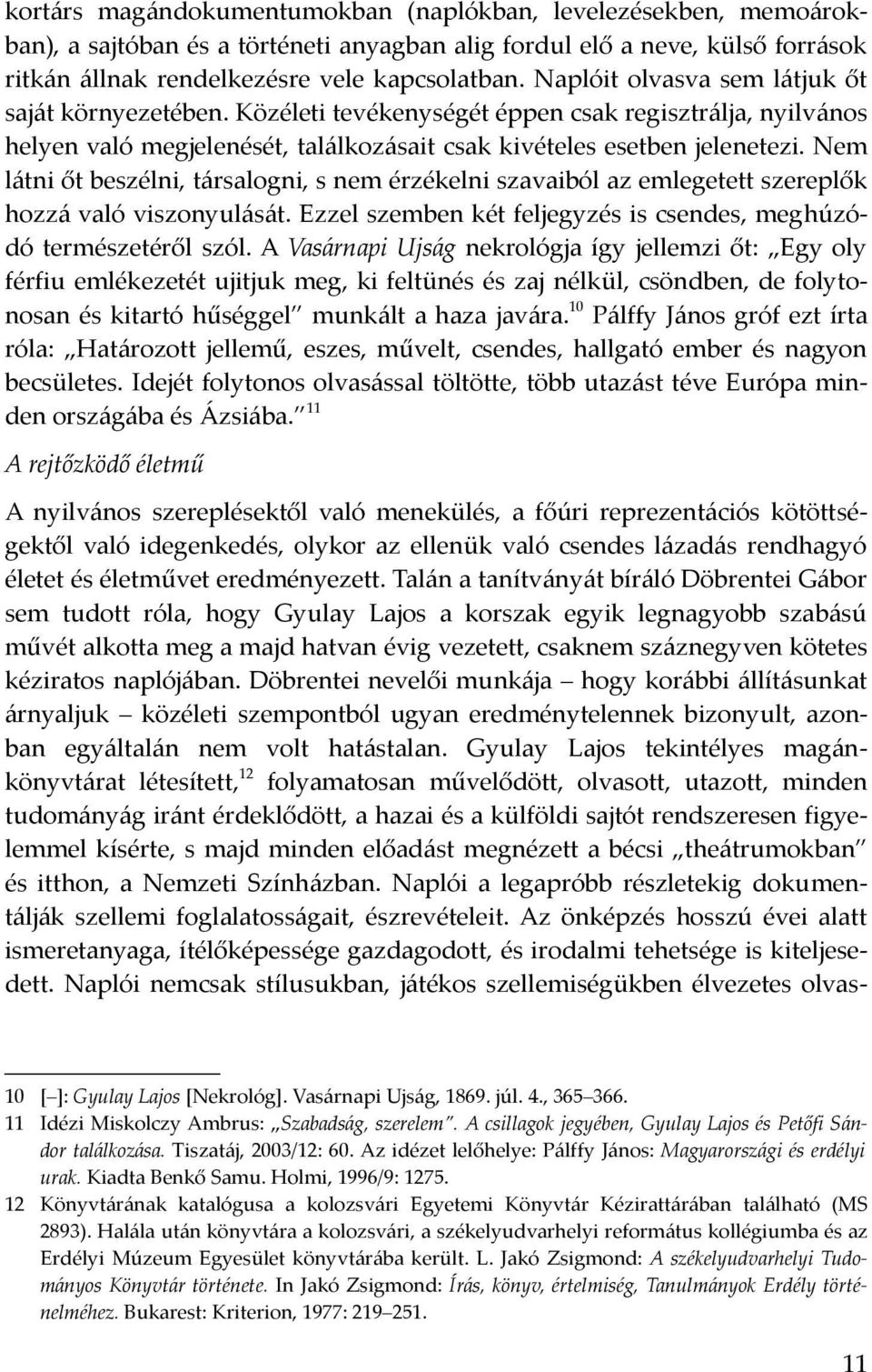 Nem látni őt beszélni, társalogni, s nem érzékelni szavaiból az emlegetett szereplők hozzá való viszonyulását. Ezzel szemben két feljegyzés is csendes, meghúzódó természetéről szól.