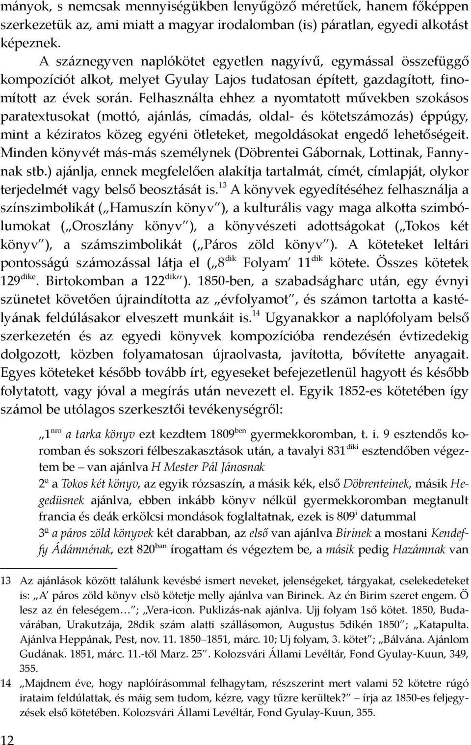 Felhasználta ehhez a nyomtatott művekben szokásos paratextusokat (mottó, ajánlás, címadás, oldal- és kötetszámozás) éppúgy, mint a kéziratos közeg egyéni ötleteket, megoldásokat engedő lehetőségeit.