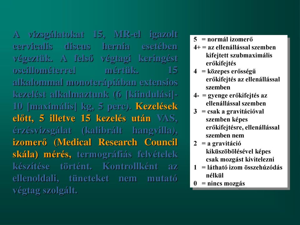 Kezelések előtt, 5 illetve 15 kezelés után VAS, érzésvizsgálat (kalibrált hangvilla), izomerő (Medical Research Council skála) mérés, termográfiás felvételek készítése történt.