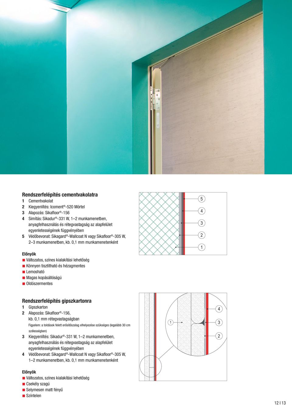 0,1 mm munkamenetenként Előnyök Változatos, színes kialakítási lehetőség Könnyen tisztítható és hézagmentes Lemosható Magas kopásállóságú Oldószermentes 5 4 3 2 1 Rendszerfelépítés gipszkartonra 1