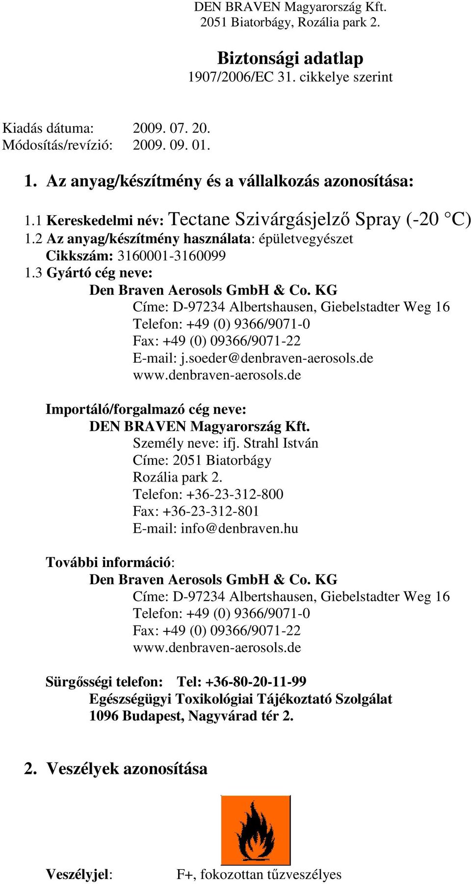 KG Címe: D-97234 Albertshausen, Giebelstadter Weg 16 Telefon: +49 (0) 9366/9071-0 Fax: +49 (0) 09366/9071-22 E-mail: j.soeder@denbraven-aerosols.