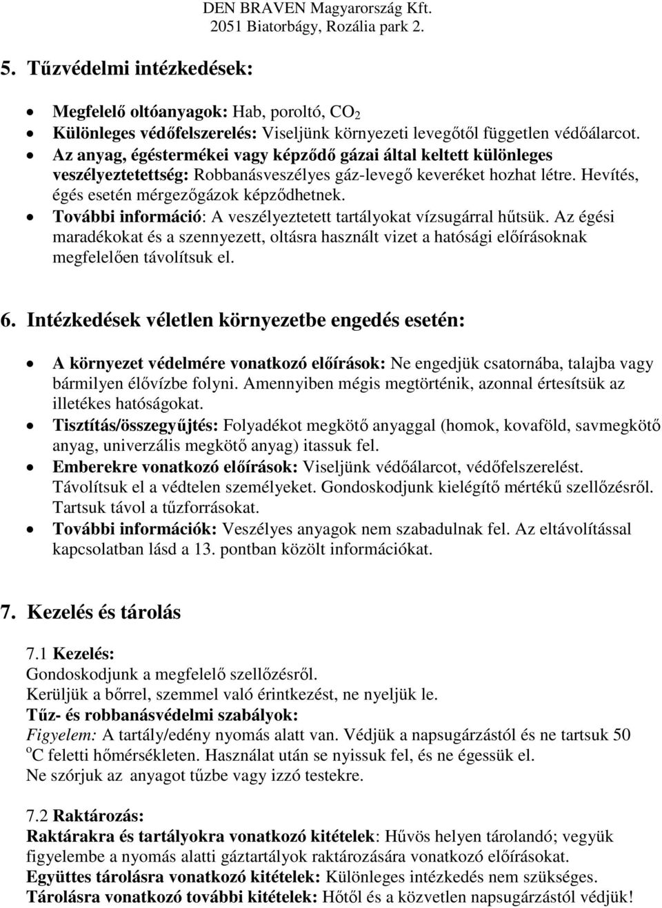 További információ: A veszélyeztetett tartályokat vízsugárral hűtsük. Az égési maradékokat és a szennyezett, oltásra használt vizet a hatósági előírásoknak megfelelően távolítsuk el. 6.