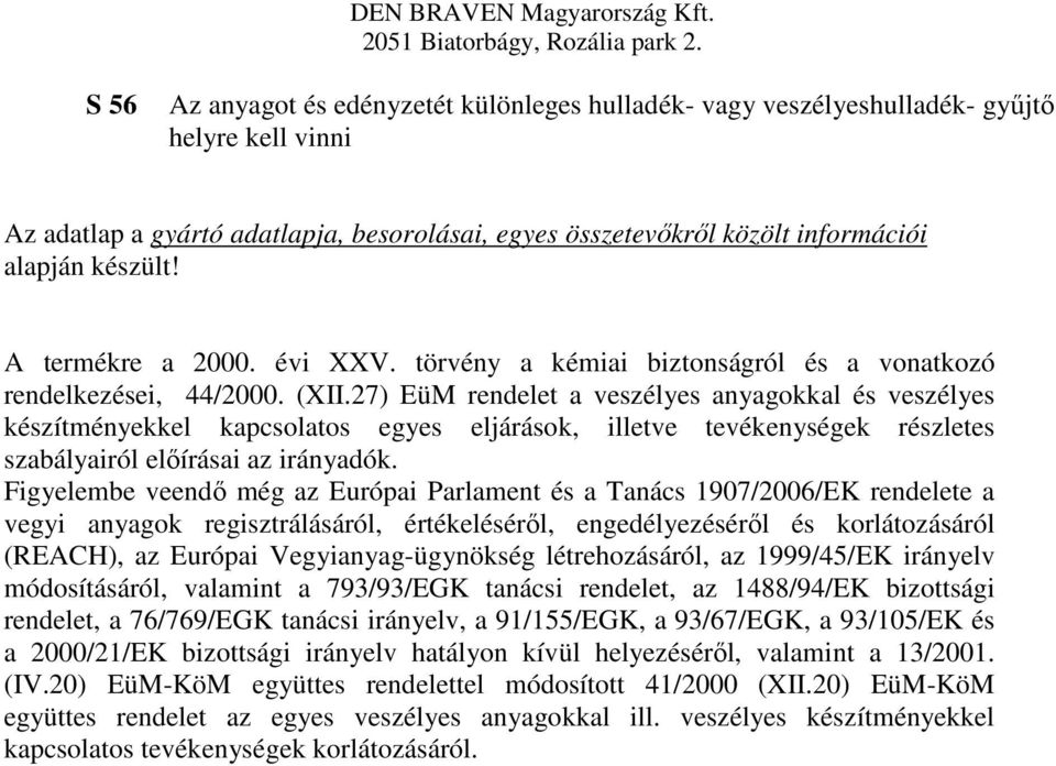 27) EüM rendelet a veszélyes anyagokkal és veszélyes készítményekkel kapcsolatos egyes eljárások, illetve tevékenységek részletes szabályairól előírásai az irányadók.