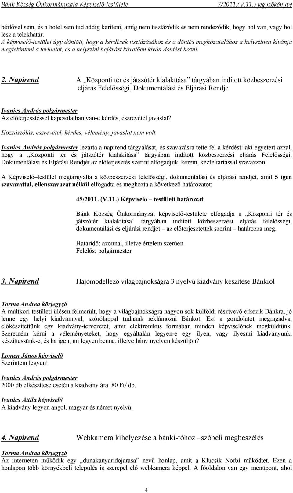 Napirend A Központi tér és játszótér kialakítása tárgyában indított közbeszerzési eljárás Felelősségi, Dokumentálási és Eljárási Rendje Az előterjesztéssel kapcsolatban van-e kérdés, észrevétel