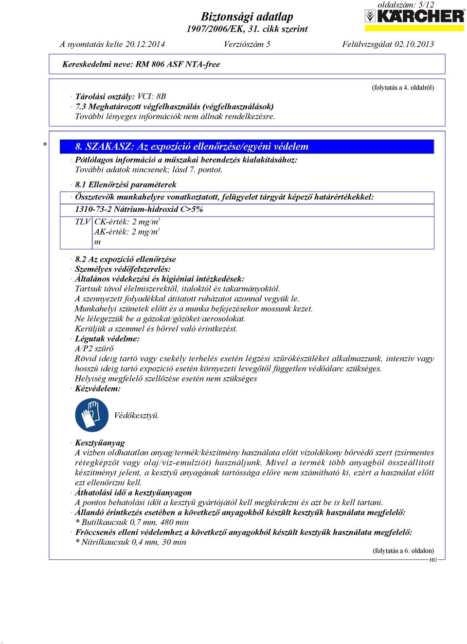 1 Ellenőrzési paraméterek Összetevők munkahelyre vonatkoztatott, felügyelet tárgyát képező határértékekkel: 1310-73-2 Nátrium-hidroxid C>5% TLV CK-érték: 2 mg/m 3 AK-érték: 2 mg/m 3 m 8.