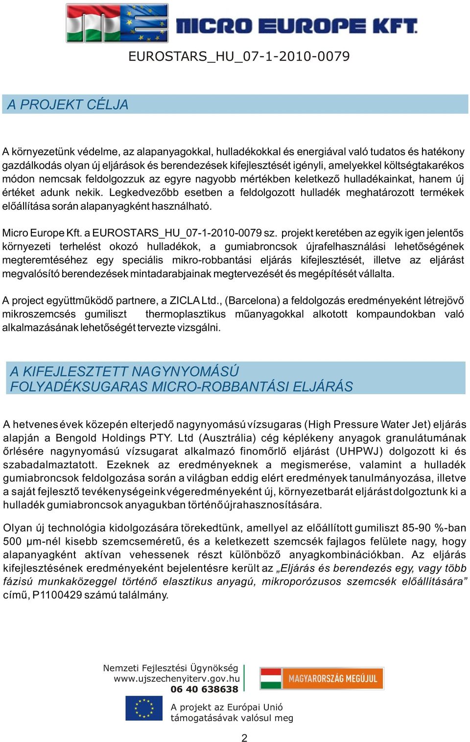 Legkedvezõbb esetben a feldolgozott hulladék meghatározott termékek elõállítása során alapanyagként használható. Micro Europe Kft. a EUROSTARS_HU_07-1-2010-0079 sz.