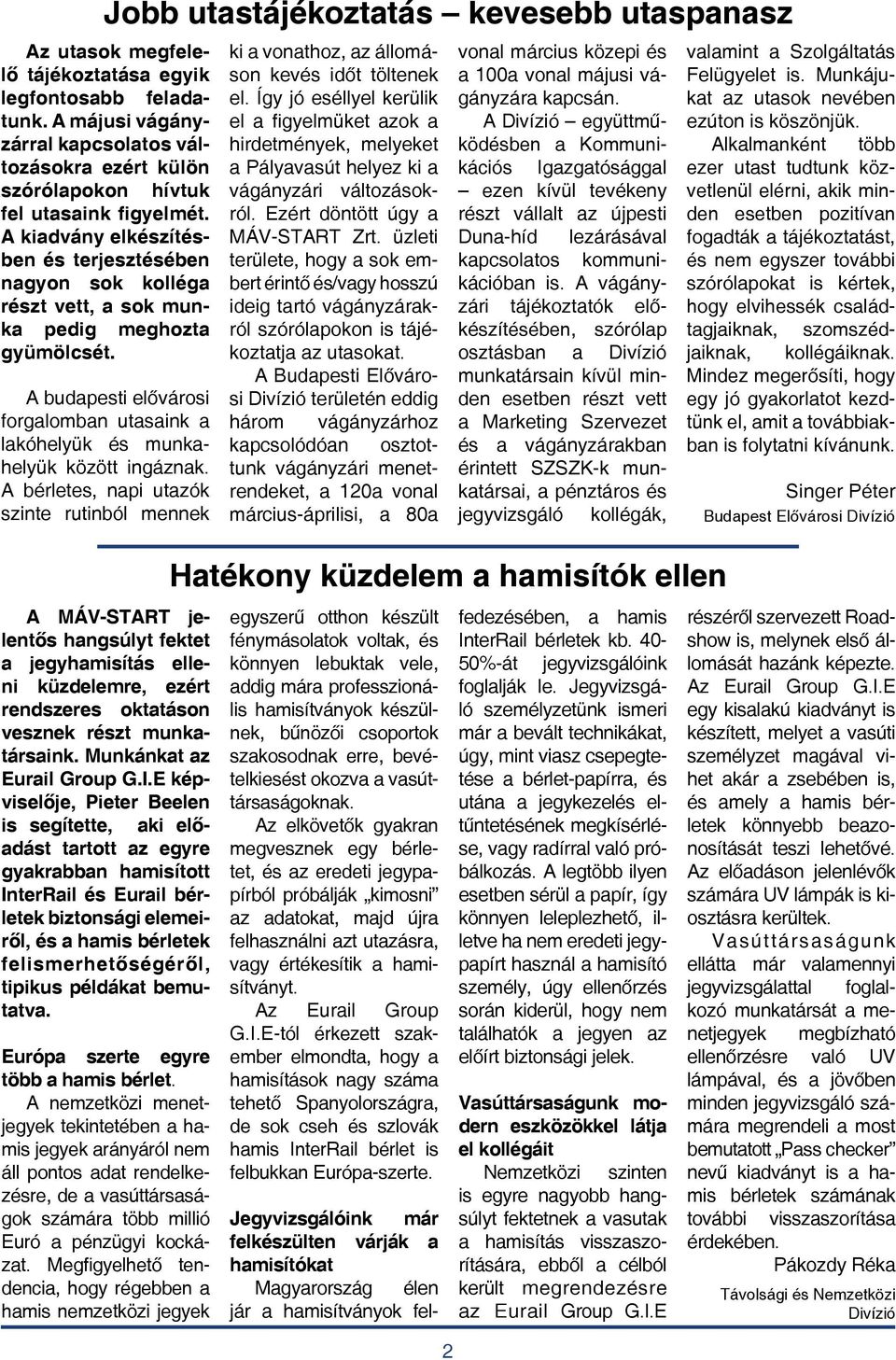 A kiadvány elkészítésben és terjesztésében nagyon sok kolléga részt vett, a sok munka pedig meghozta gyümölcsét. A budapesti elővárosi forgalomban utasaink a lakóhelyük és munkahelyük között ingáznak.