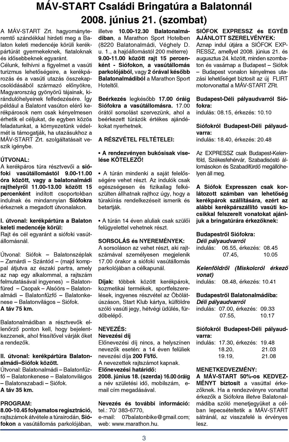 Célunk, felhívni a figyelmet a vasúti turizmus lehetőségeire, a kerékpározás és a vasúti utazás összekapcsolódásából származó előnyökre, Magyarország gyönyörű tájainak, kirándulóhelyeinek