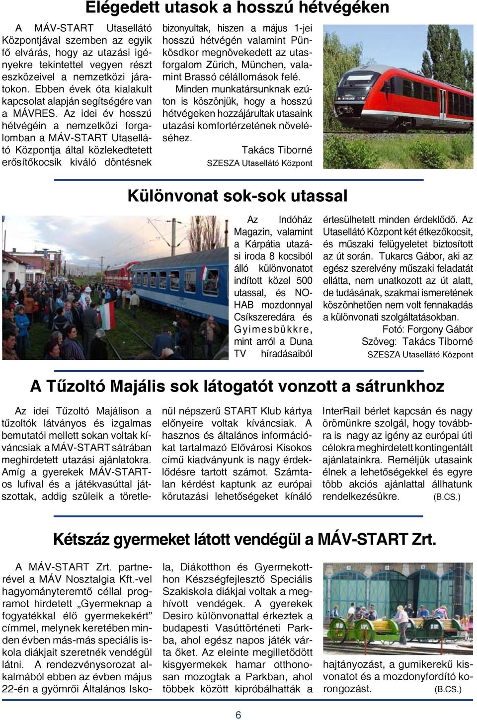 Az idei év hosszú hétvégéin a nemzetközi forgalomban a MÁV-START Utasellátó Központja által közlekedtetett erősítőkocsik kiváló döntésnek Elégedett utasok a hosszú hétvégéken bizonyultak, hiszen a