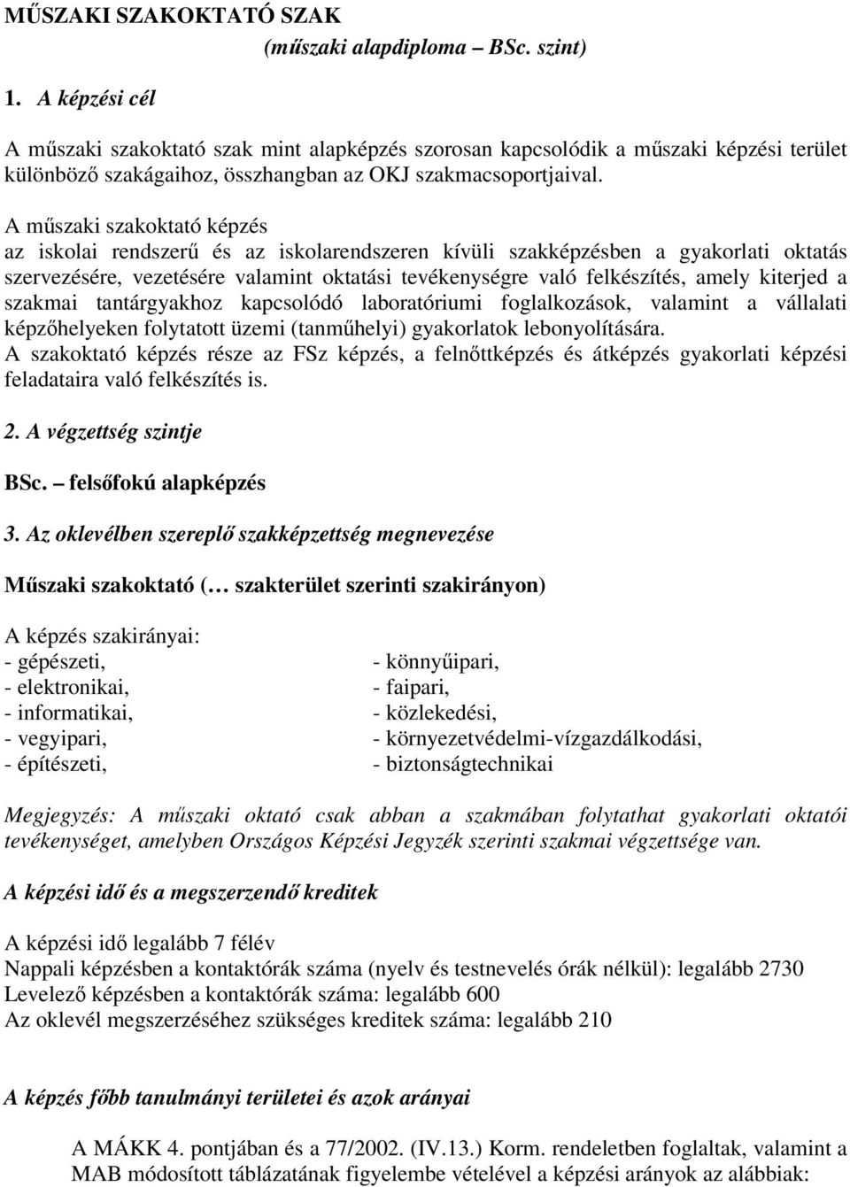 A műszaki szakoktató képzés az iskolai rendszerű és az iskolarendszeren kívüli szakképzésben a gyakorlati oktatás szervezésére, vezetésére valamint oktatási tevékenységre való felkészítés, amely