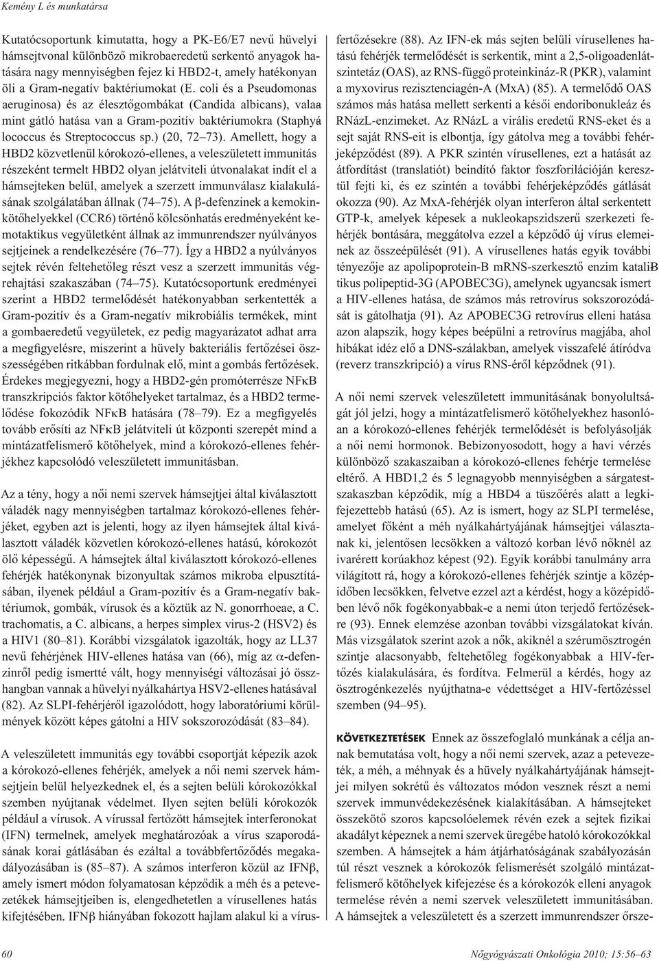 coli és a Pseudomonas aeruginosa) és az élesztôgombákat (Candida albicans), valaamint gátló hatása van a Gram-pozitív baktériumokra (Staphyálococcus és Streptococcus sp.) (20, 72 73).