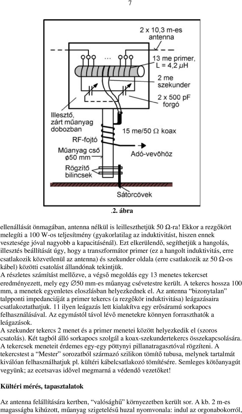 Ezt elkerülendő, segíthetjük a hangolás, illesztés beállítását úgy, hogy a transzformátor primer (ez a hangolt induktivitás, erre csatlakozik közvetlenül az antenna) és szekunder oldala (erre