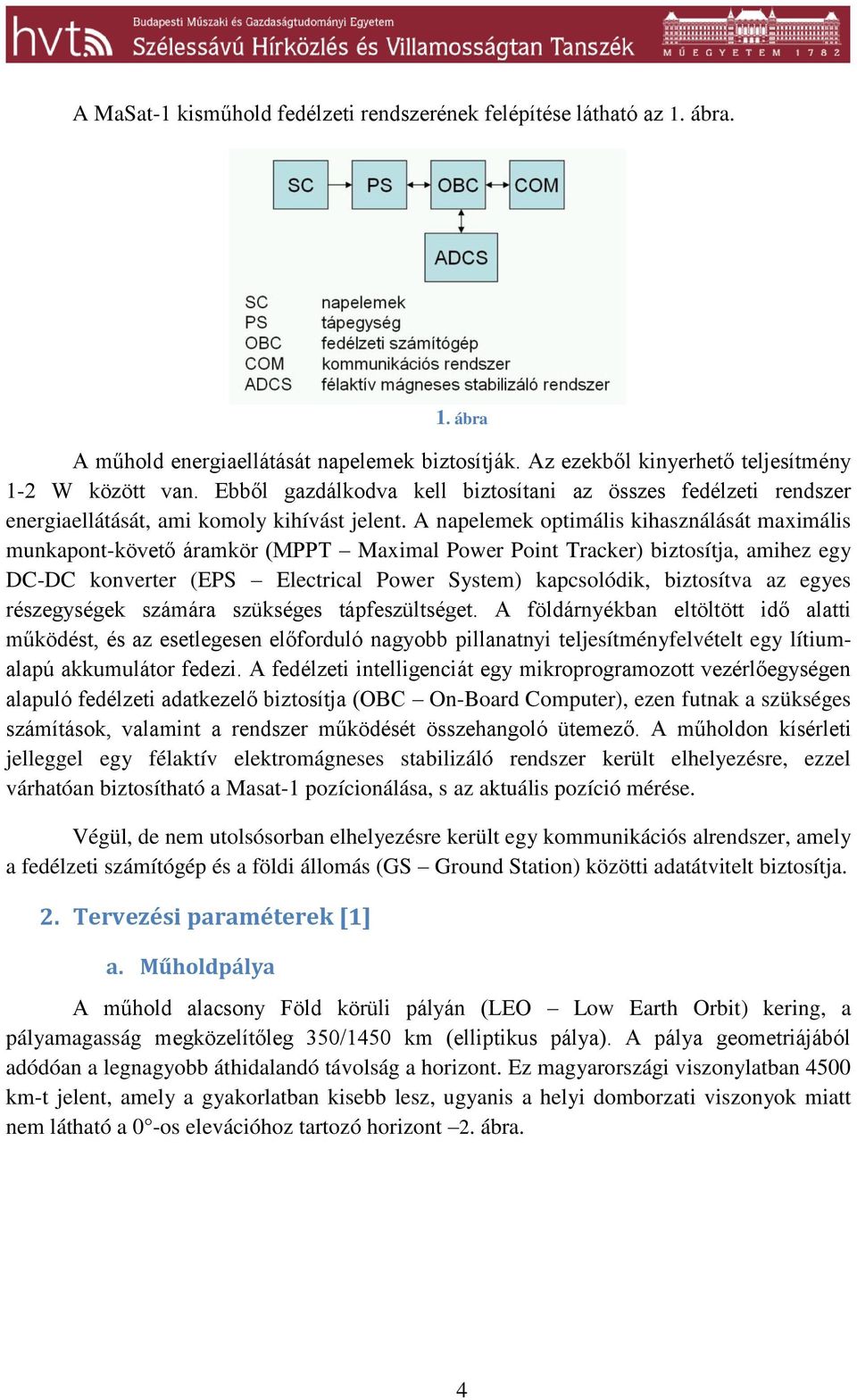 A napelemek optimális kihasználását maximális munkapont-követő áramkör (MPPT Maximal Power Point Tracker) biztosítja, amihez egy DC-DC konverter (EPS Electrical Power System) kapcsolódik, biztosítva