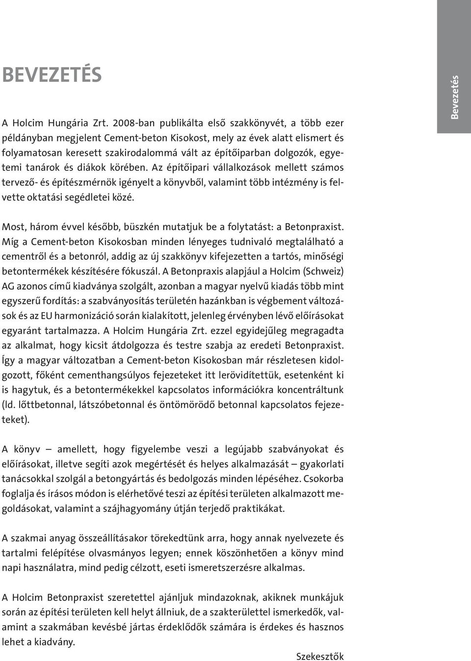 egyetemi tanárok és diákok körében. Az építőipari vállalkozások mellett számos tervező- és építészmérnök igényelt a könyvből, valamint több intézmény is felvette oktatási segédletei közé.