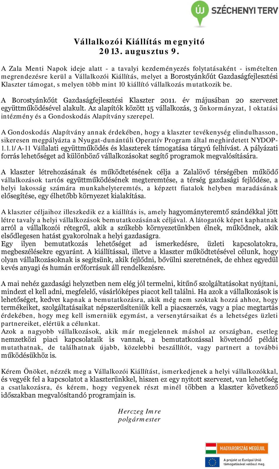 több mint 10 kiállító vállalkozás mutatkozik be. A Borostyánkőút Gazdaságfejlesztési Klaszter 2011. év májusában 20 szervezet együttműködésével alakult.