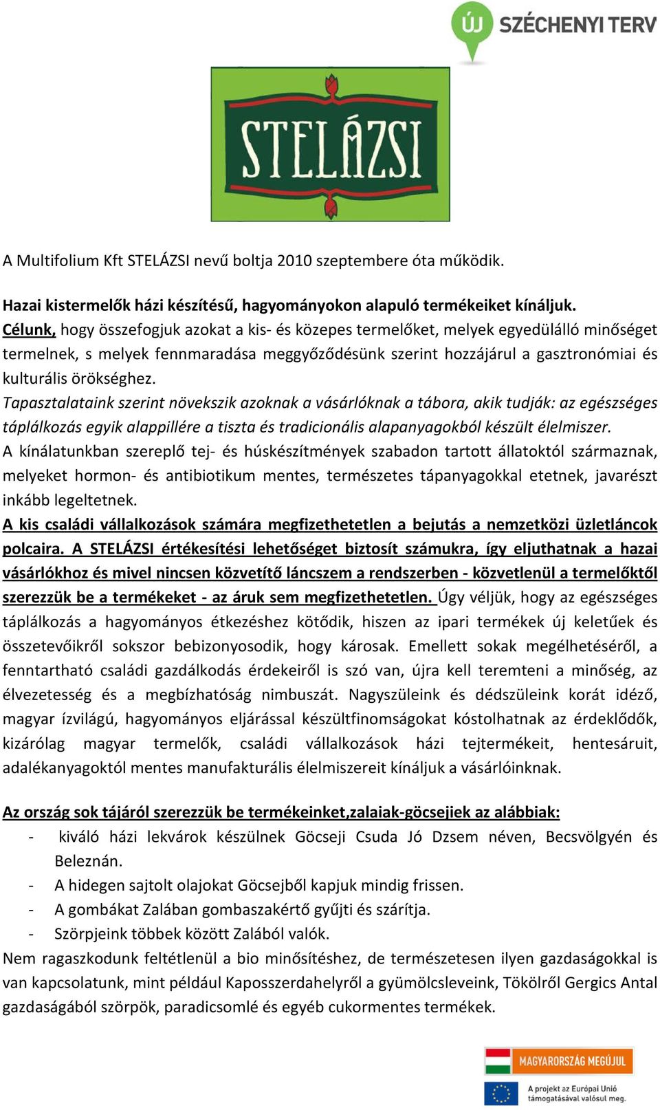 Tapasztalataink szerint növekszik azoknak a vásárlóknak a tábora, akik tudják: az egészséges táplálkozás egyik alappillére a tiszta és tradicionális alapanyagokból készült élelmiszer.