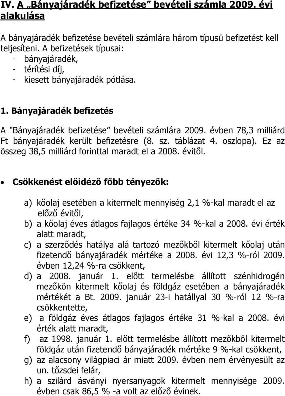 évben 78,3 milliárd Ft bányajáradék került befizetésre (8. sz. táblázat 4. oszlopa). Ez az összeg 38,5 milliárd forinttal maradt el a 2008. évitől.