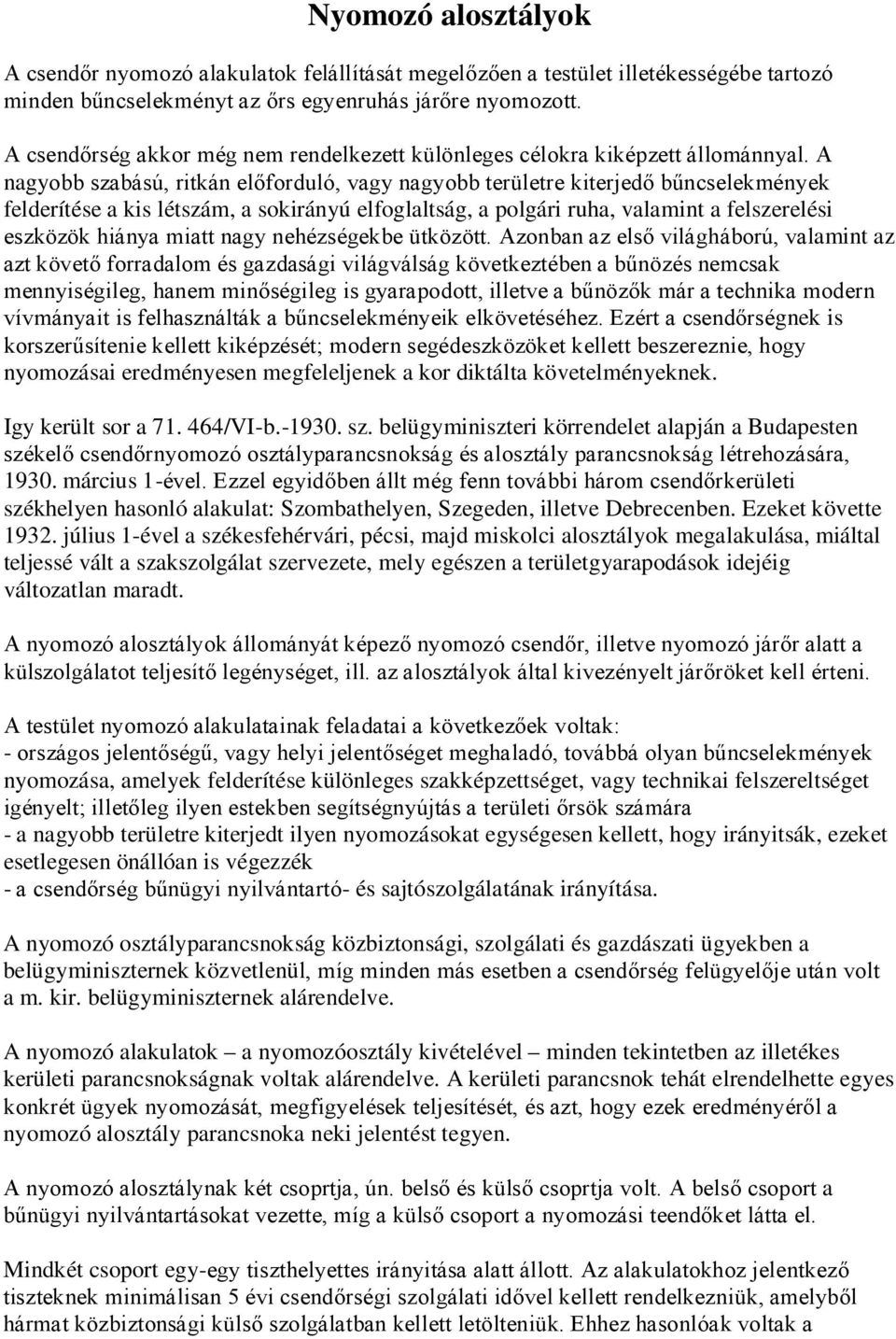 A nagyobb szabású, ritkán előforduló, vagy nagyobb területre kiterjedő bűncselekmények felderítése a kis létszám, a sokirányú elfoglaltság, a polgári ruha, valamint a felszerelési eszközök hiánya