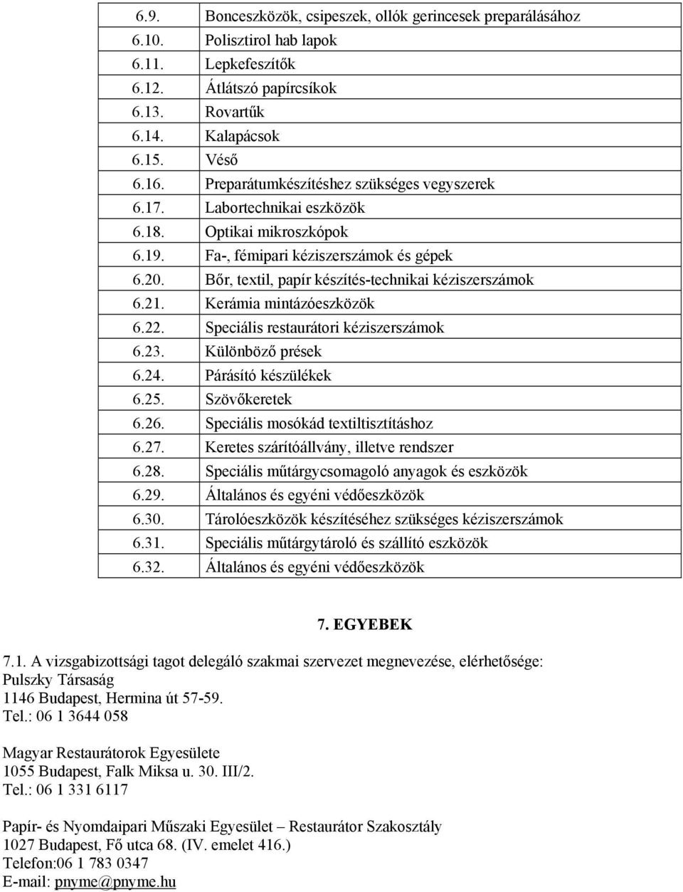 Bőr, textil, papír készítés-technikai kéziszerszámok 6.21. Kerámia mintázóeszközök 6.22. Speciális restaurátori kéziszerszámok 6.23. Különböző prések 6.24. Párásító készülékek 6.25. Szövőkeretek 6.26.