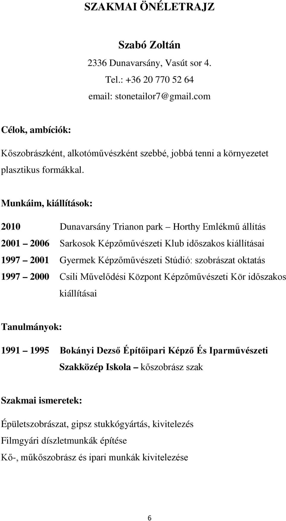 Munkáim, kiállítások: 2010 Dunavarsány Trianon park Horthy Emlékmű állítás 2001 2006 Sarkosok Képzőművészeti Klub időszakos kiállításai 1997 2001 Gyermek Képzőművészeti Stúdió: